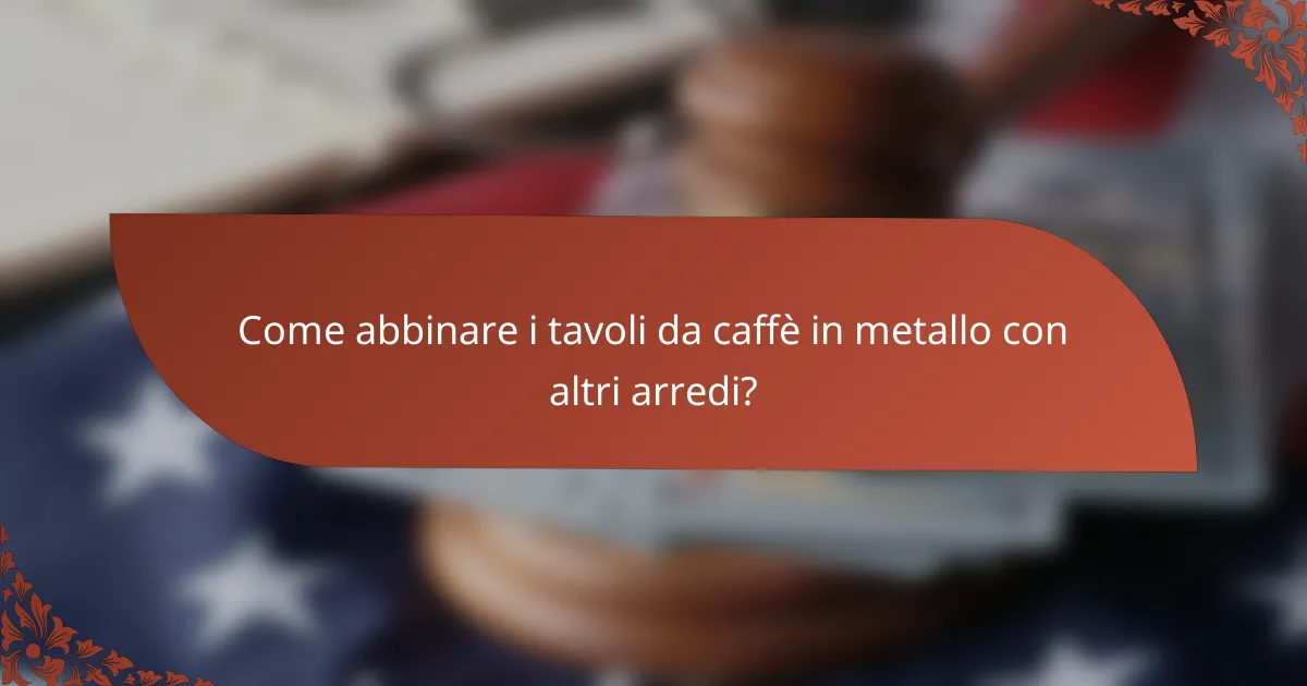Come abbinare i tavoli da caffè in metallo con altri arredi?