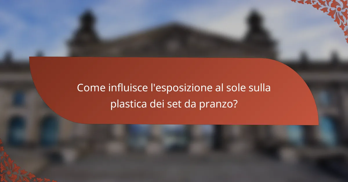 Come influisce l'esposizione al sole sulla plastica dei set da pranzo?