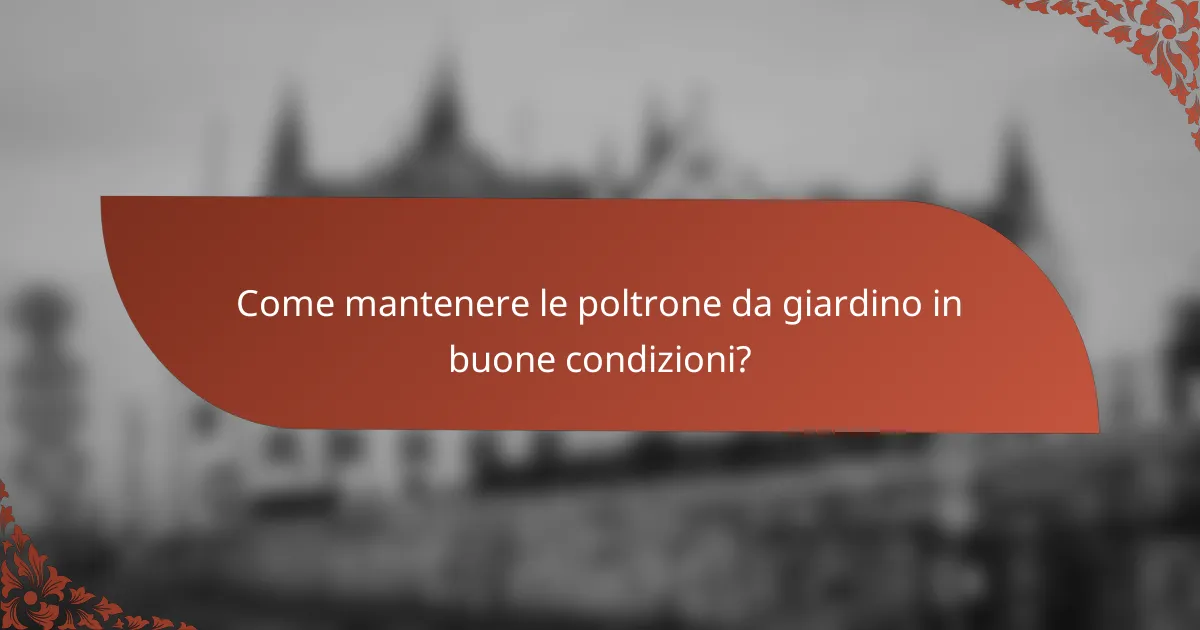 Come mantenere le poltrone da giardino in buone condizioni?