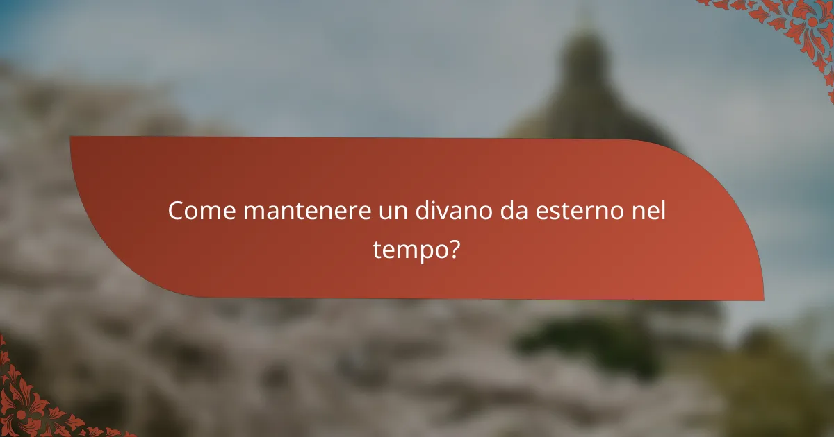 Come mantenere un divano da esterno nel tempo?