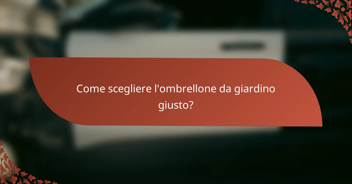 Come scegliere l'ombrellone da giardino giusto?