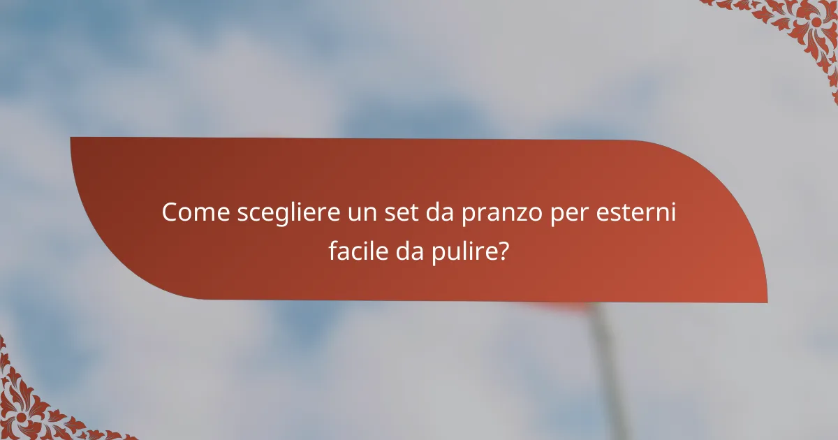 Come scegliere un set da pranzo per esterni facile da pulire?