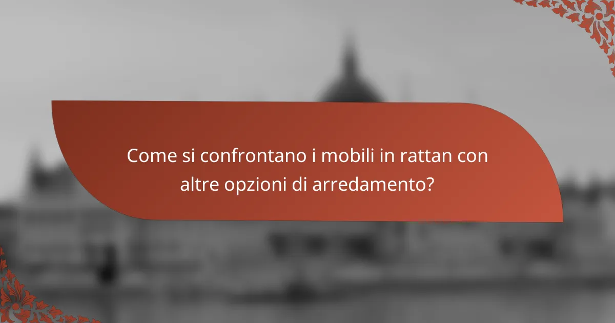 Come si confrontano i mobili in rattan con altre opzioni di arredamento?