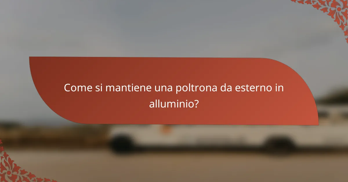 Come si mantiene una poltrona da esterno in alluminio?