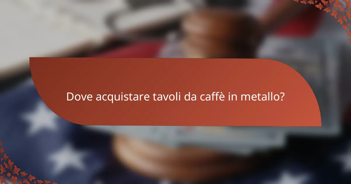 Dove acquistare tavoli da caffè in metallo?