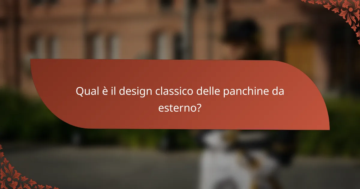 Qual è il design classico delle panchine da esterno?