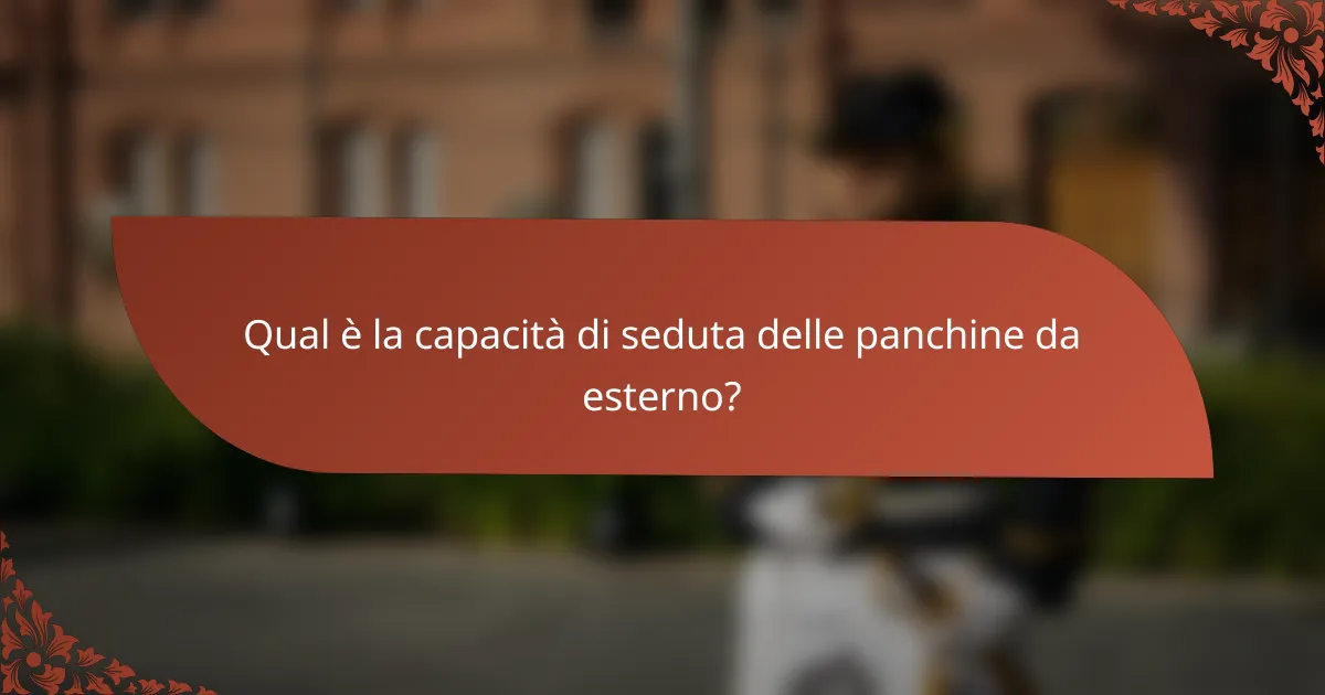 Qual è la capacità di seduta delle panchine da esterno?