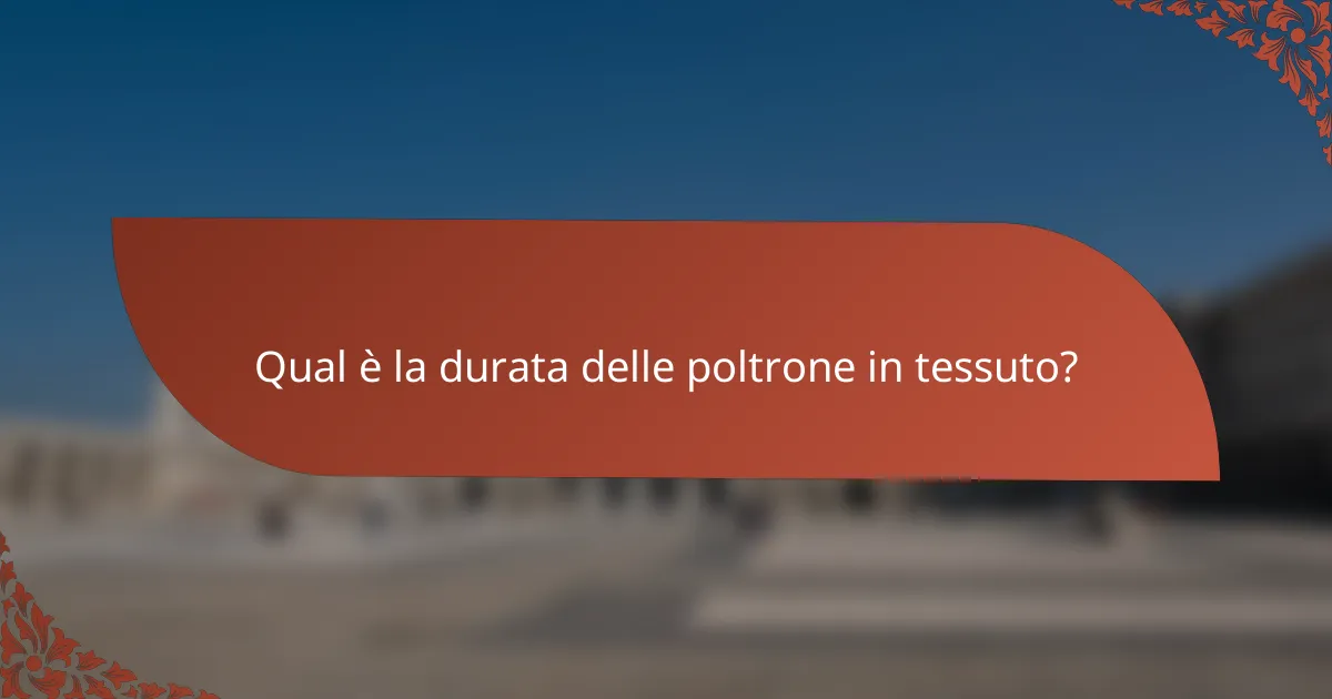 Qual è la durata delle poltrone in tessuto?