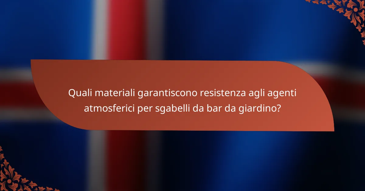Quali materiali garantiscono resistenza agli agenti atmosferici per sgabelli da bar da giardino?