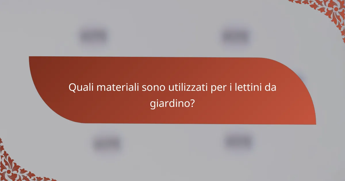 Quali materiali sono utilizzati per i lettini da giardino?