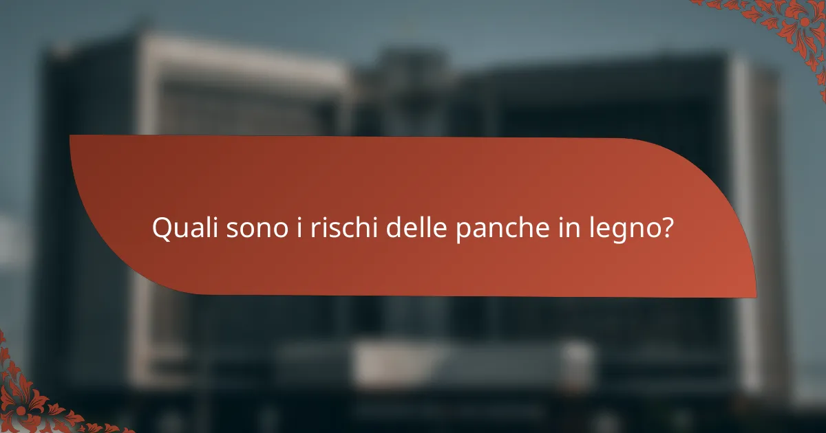 Quali sono i rischi delle panche in legno?