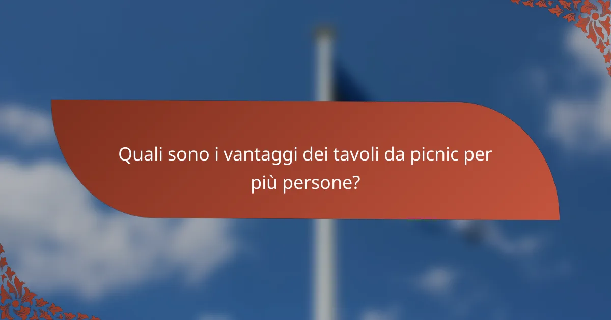 Quali sono i vantaggi dei tavoli da picnic per più persone?