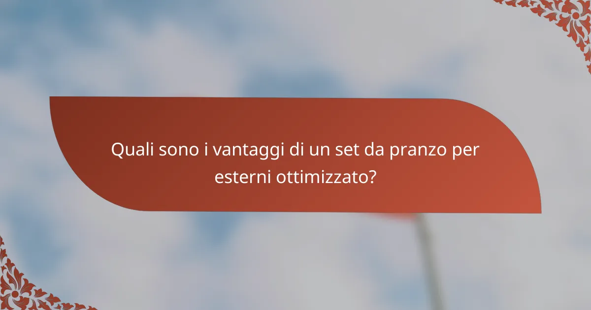 Quali sono i vantaggi di un set da pranzo per esterni ottimizzato?