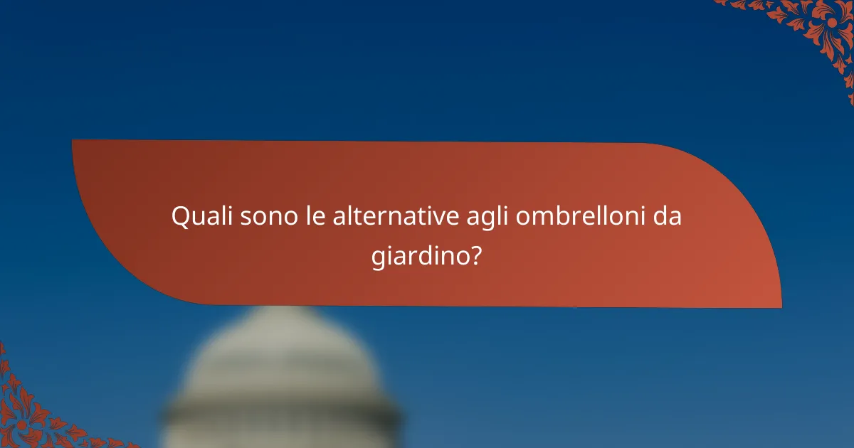 Quali sono le alternative agli ombrelloni da giardino?