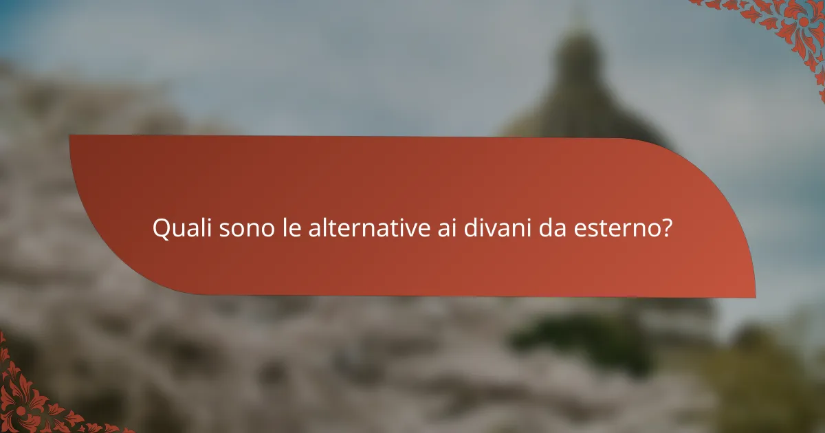 Quali sono le alternative ai divani da esterno?