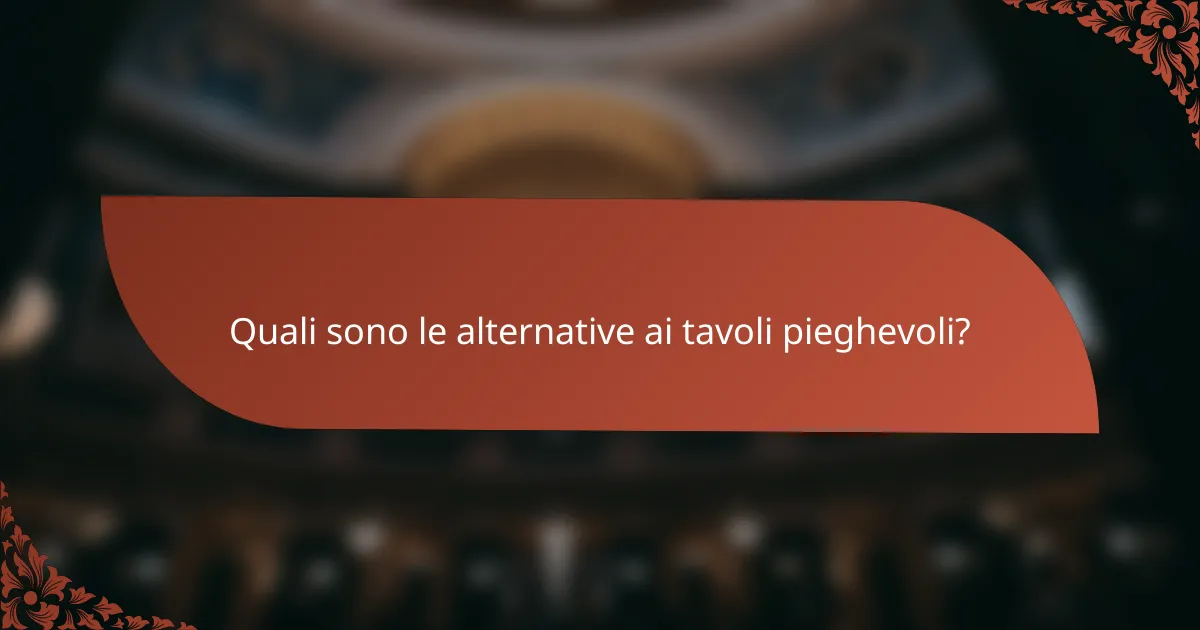 Quali sono le alternative ai tavoli pieghevoli?